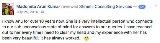  I know Anu for over 10 years now. She is a very intellectual person who connects to our sub unconscious state of mind for answers to our queries. I have reached out to her every time I need to clear my head and my experience with her (or with team Shreehi) has been very beautiful, it has always worked... :)